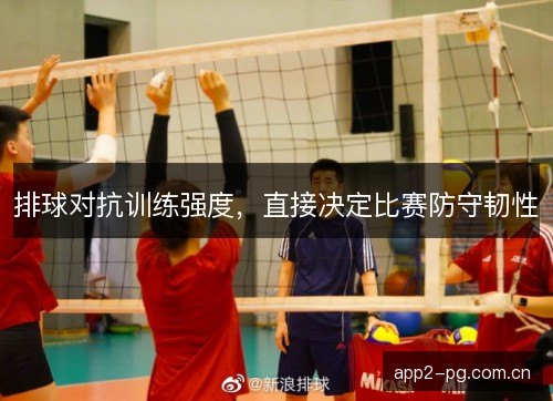 排球对抗训练强度，直接决定比赛防守韧性
